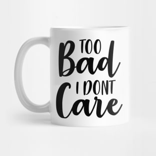 Too Bad I Dont Care Mug